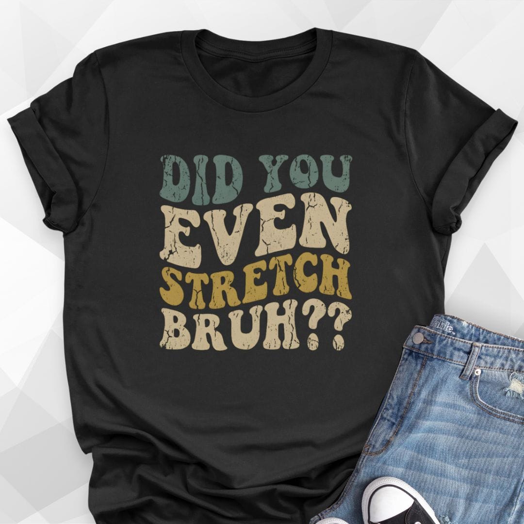 You Even Stretch Bruh T-Shirt