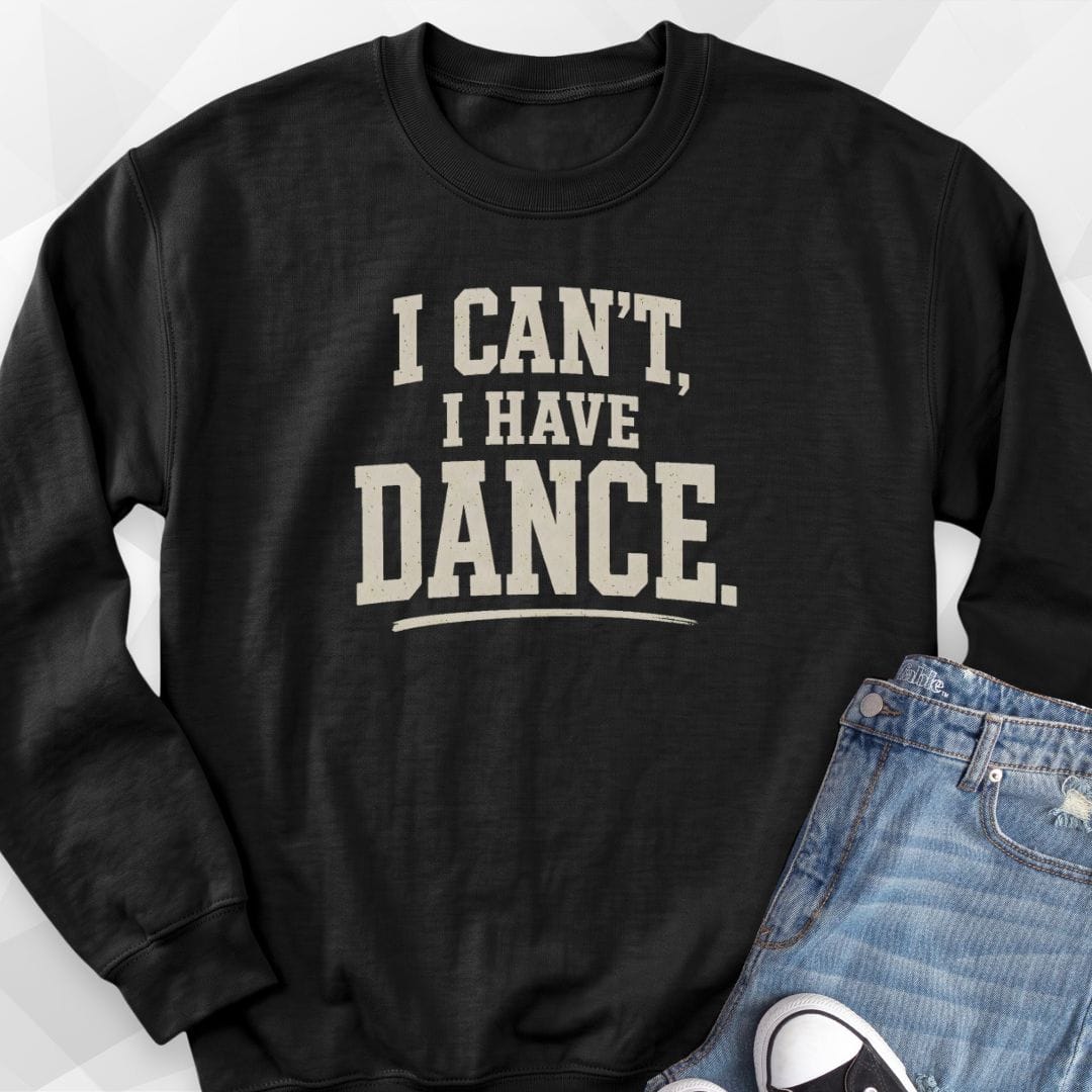 I Can't I Have Dance Sweatshirt