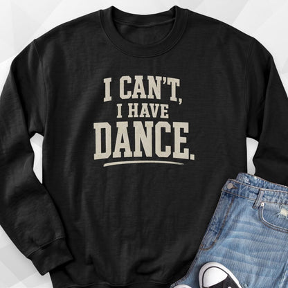 I Can't I Have Dance Sweatshirt