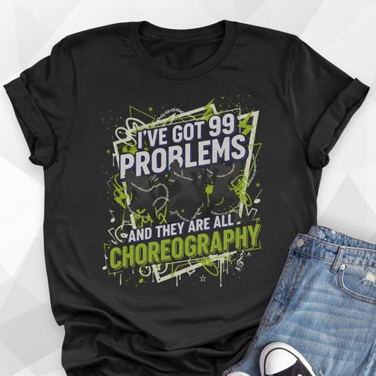 99 Problems Choreo T-Shirt