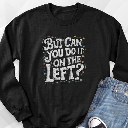 But Can You Do It On The Left Sweatshirt