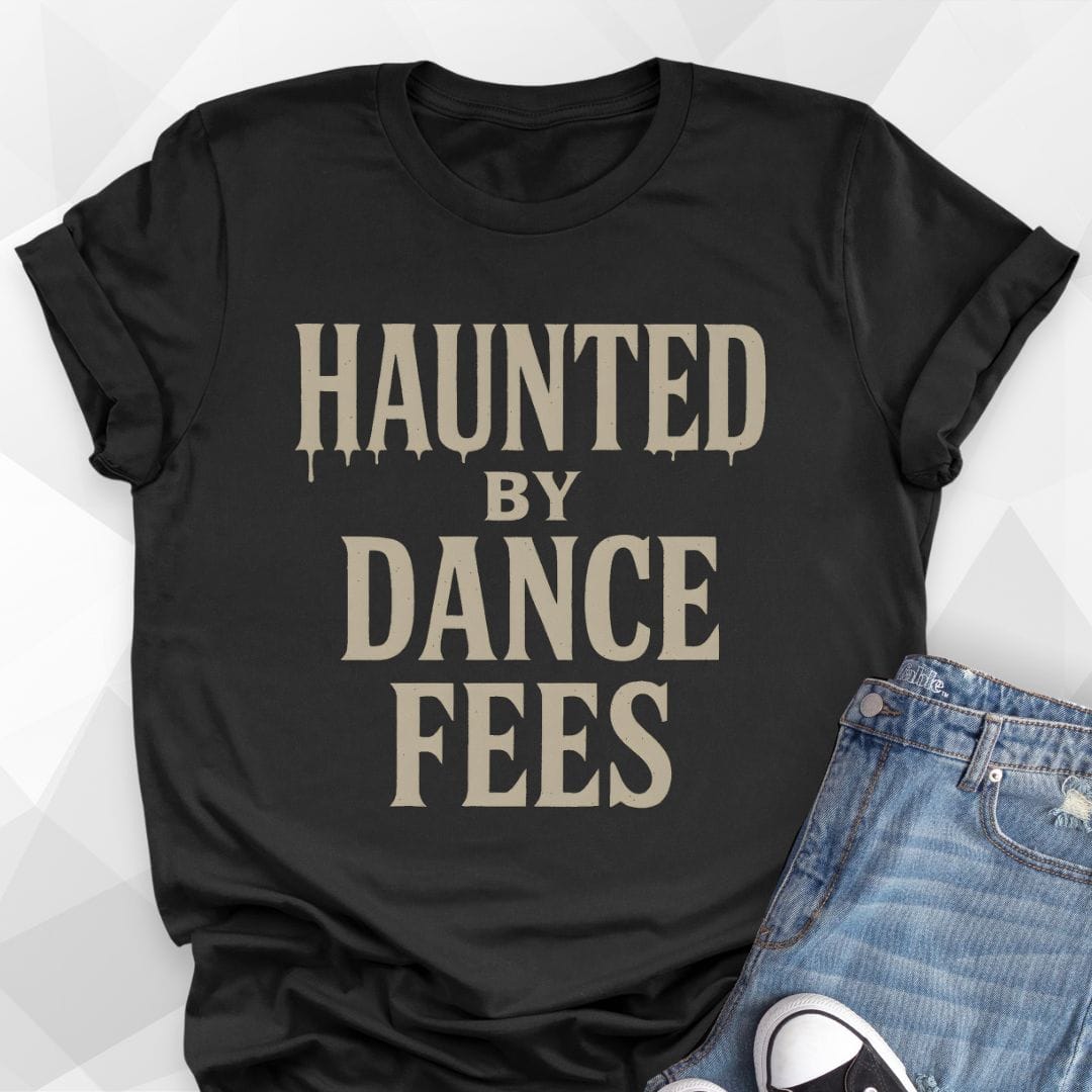 Haunted by Dance Fees T-Shirt