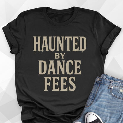 Haunted by Dance Fees T-Shirt