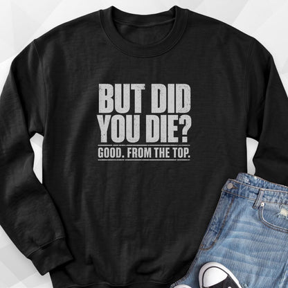 But Did You Die Sweatshirt