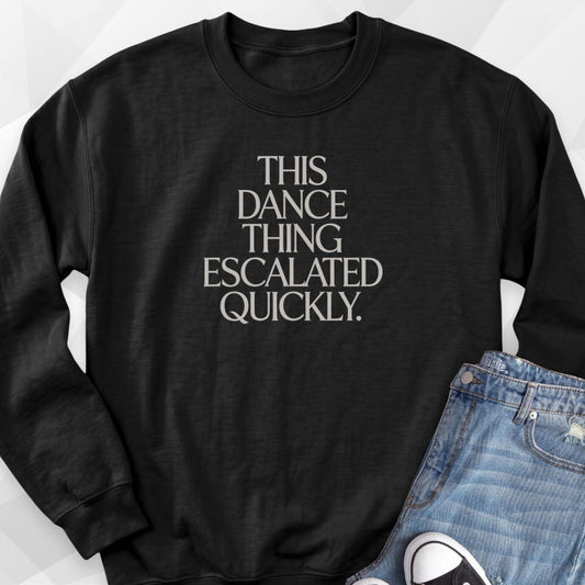 Dance Thing Escalated Quickly Sweatshirt