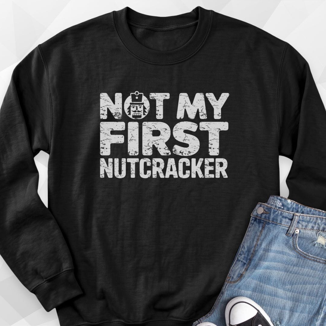Not My First Nutcracker Sweatshirt