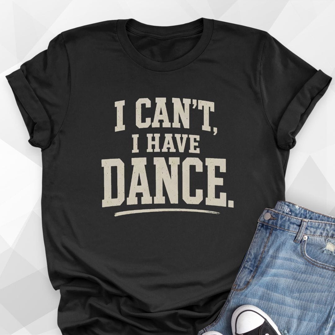 I Can't I Have Dance T-Shirt
