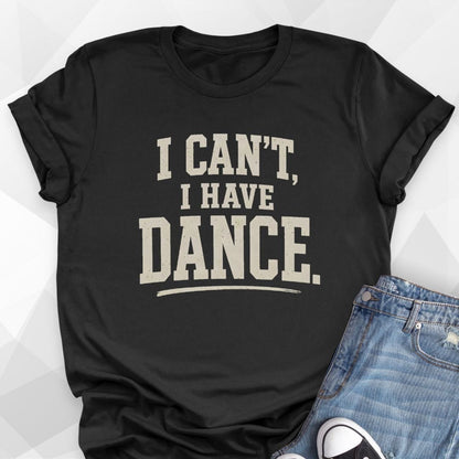 I Can't I Have Dance T-Shirt