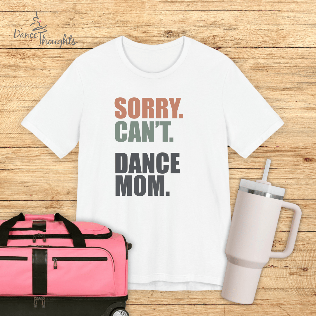 Sorry. Can't. Dance Mom. T-Shirt