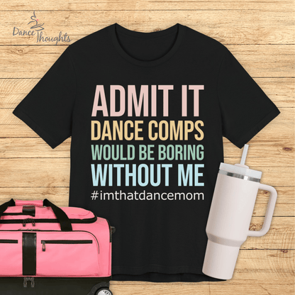 Admit It Dance Mom T-shirt