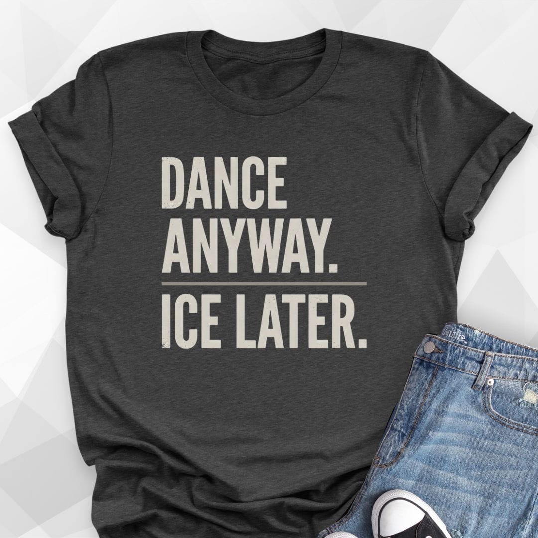 Dance Anyway Ice Later T-Shirt