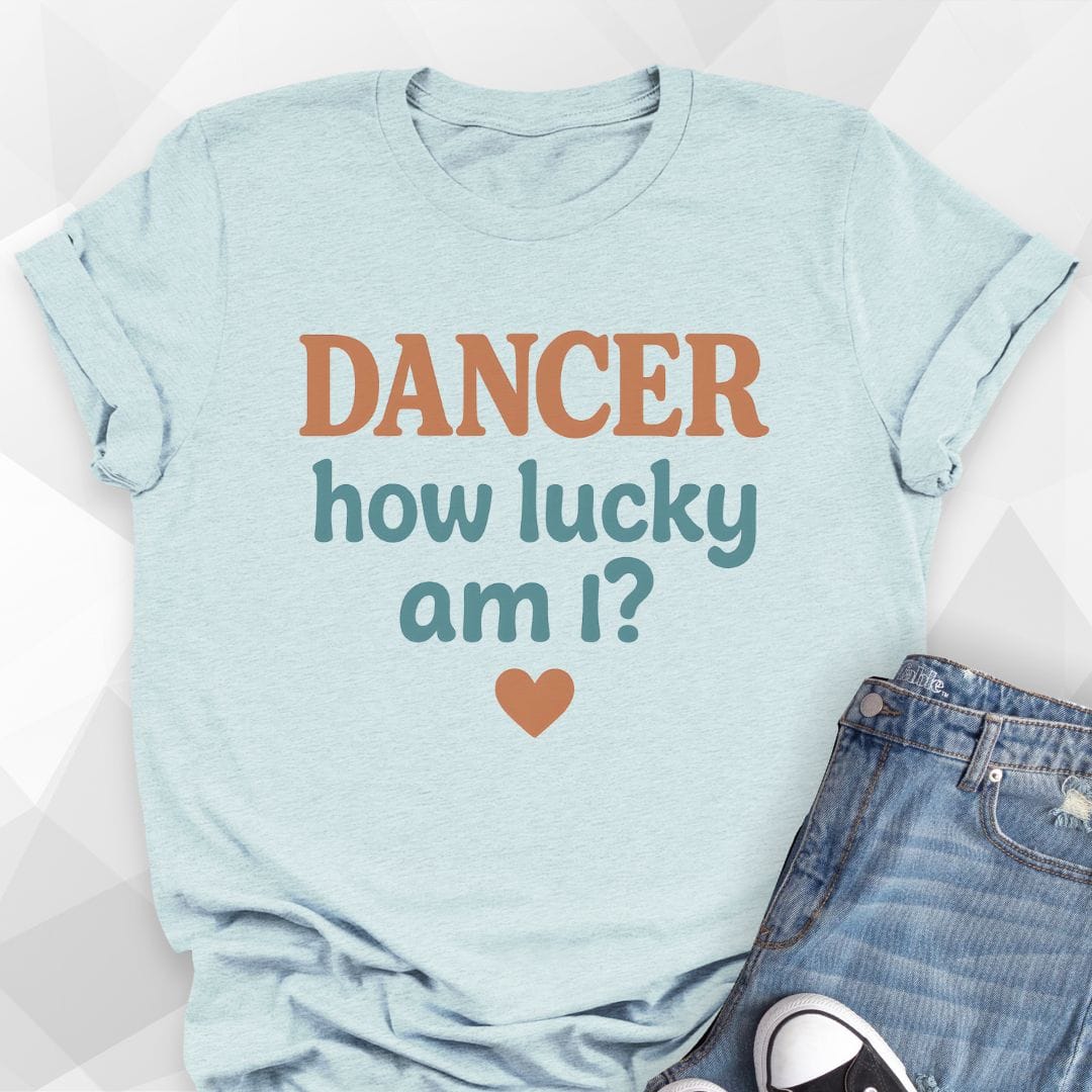 Dancer How Lucky Am I T-Shirt