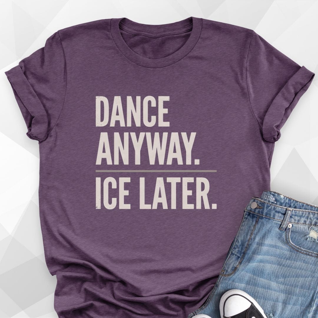 Dance Anyway Ice Later T-Shirt