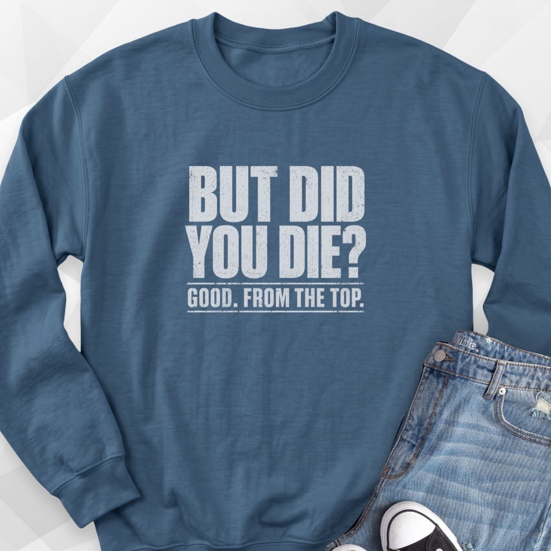 But Did You Die Sweatshirt