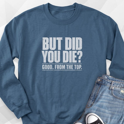 But Did You Die Sweatshirt