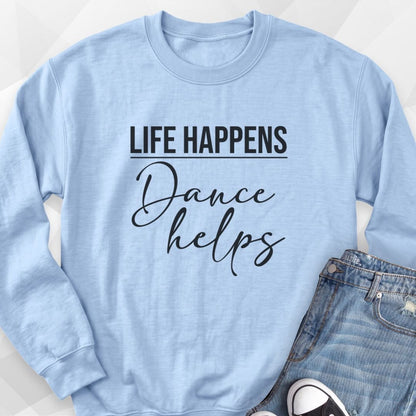 Life Happens, Dance Helps Sweatshirt