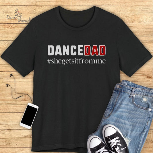 She Gets It From Me Dance Dad T-Shirt