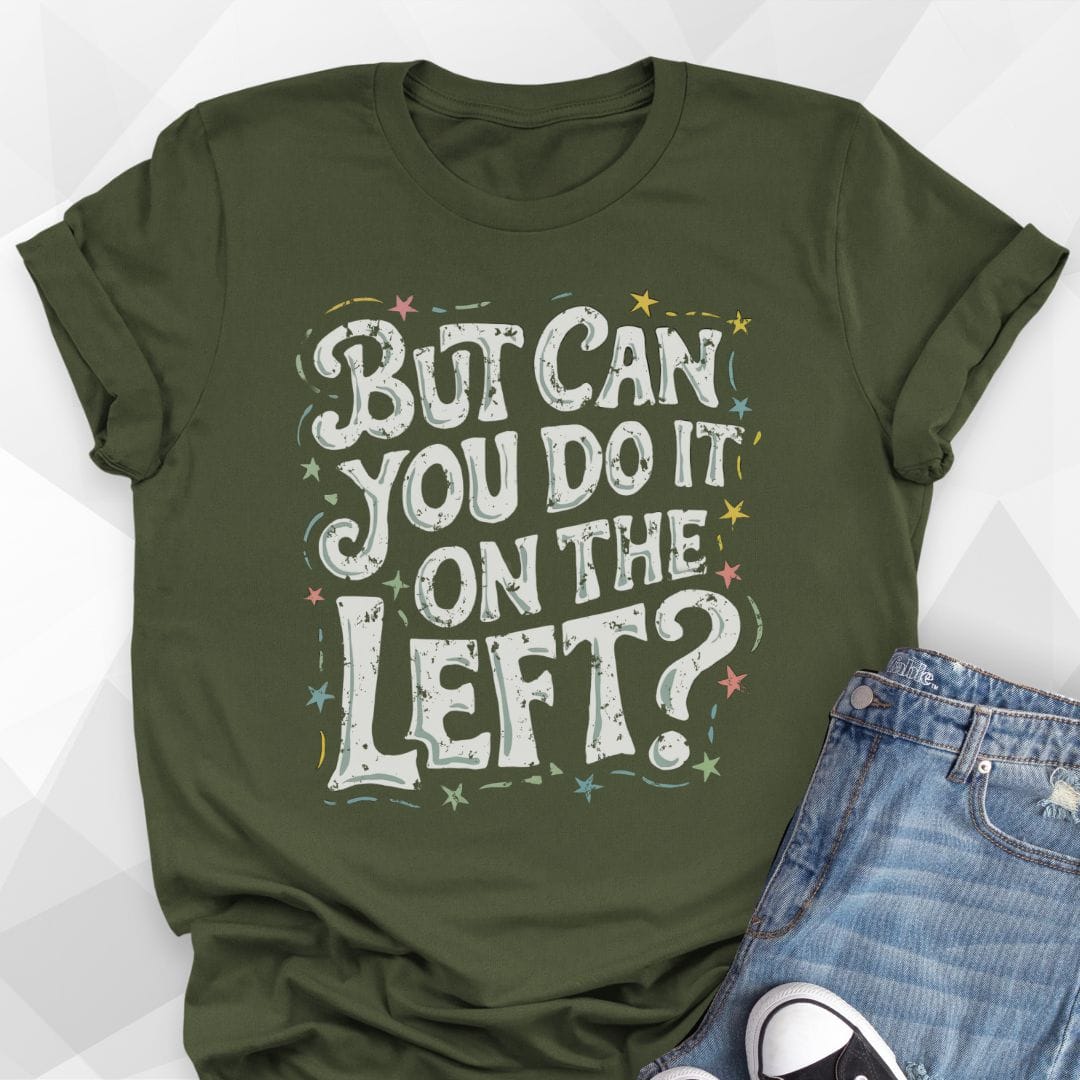 But Can You Do It On The Left T-shirt
