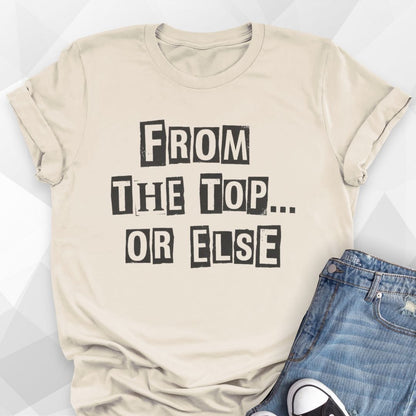From The Top Or Else T-Shirt