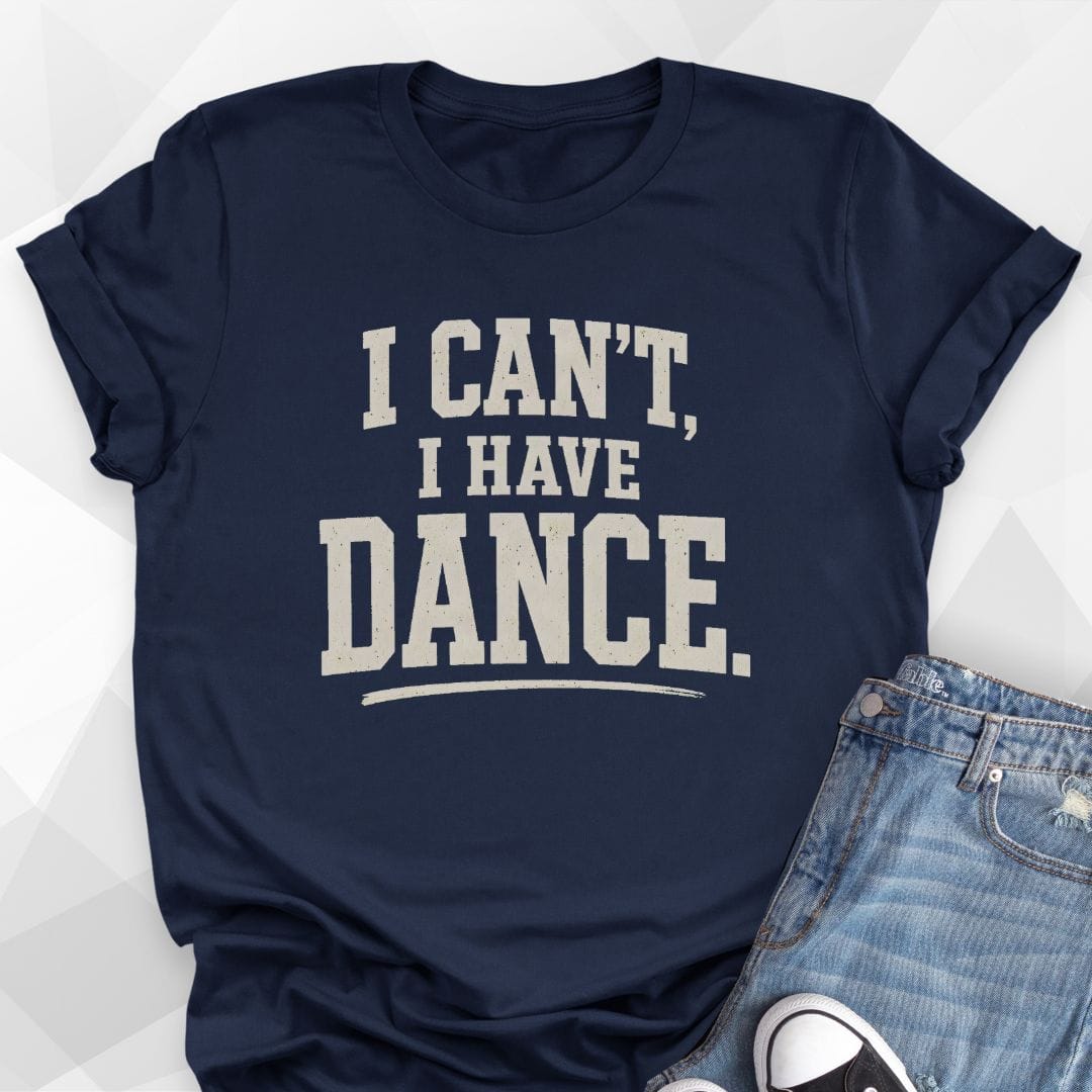 I Can't I Have Dance T-Shirt
