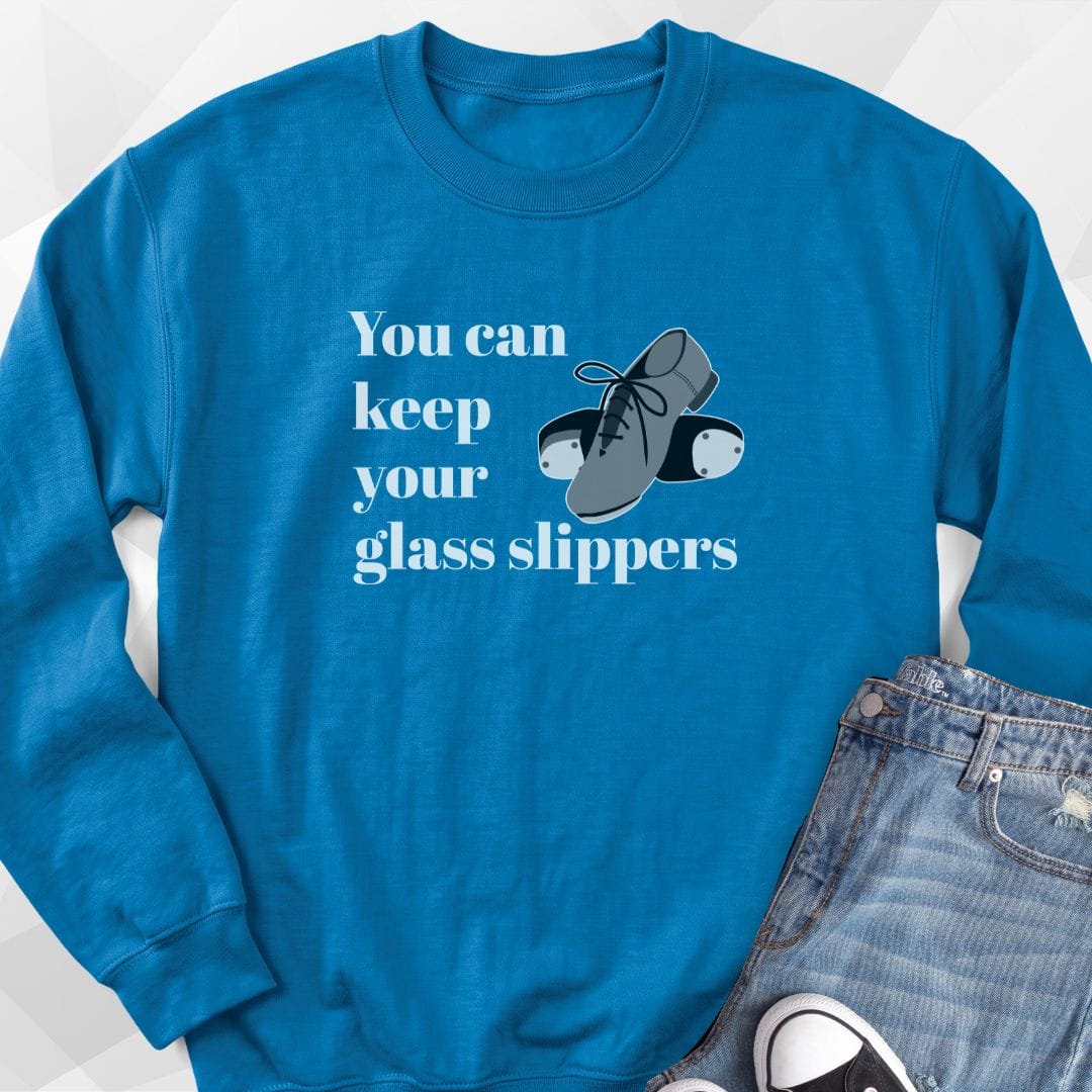 You Can Keep Your Glass Slippers Sweatshirt