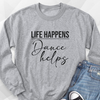 Life Happens, Dance Helps Sweatshirt